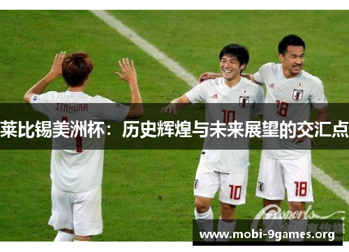 莱比锡美洲杯:历史辉煌与未来展望的交汇点 莱比锡美洲杯:历史辉煌与未来展望的交汇点