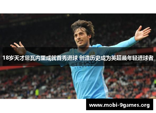 18岁天才恩瓦内里成就首秀进球 创造历史成为英超最年轻进球者 18岁天才恩瓦内里成就首秀进球 创造历史成为英超最年轻进球者