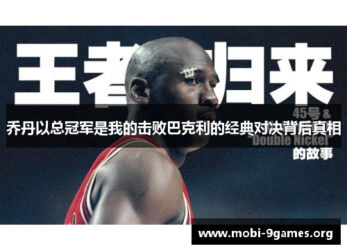 乔丹以总冠军是我的击败巴克利的经典对决背后真相 乔丹以总冠军是我的击败巴克利的经典对决背后真相