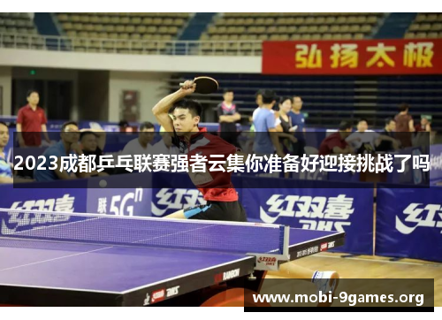 2023成都乒乓联赛强者云集你准备好迎接挑战了吗 2023成都乒乓联赛强者云集你准备好迎接挑战了吗