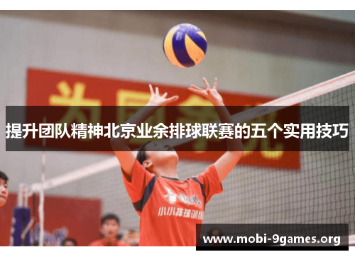 提升团队精神北京业余排球联赛的五个实用技巧 提升团队精神北京业余排球联赛的五个实用技巧