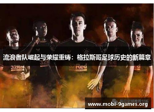 流浪者队崛起与荣耀重铸:格拉斯哥足球历史的新篇章 流浪者队崛起与荣耀重铸:格拉斯哥足球历史的新篇章
