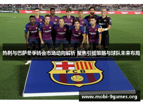 热刺与巴萨冬季转会市场动向解析 聚焦引援策略与球队未来布局 热刺与巴萨冬季转会市场动向解析 聚焦引援策略与球队未来布局