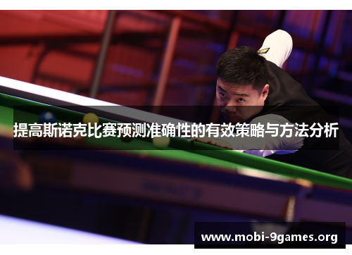 提高斯诺克比赛预测准确性的有效策略与方法分析 提高斯诺克比赛预测准确性的有效策略与方法分析