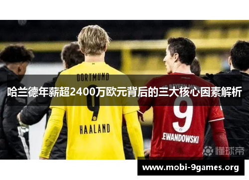 哈兰德年薪超2400万欧元背后的三大核心因素解析 哈兰德年薪超2400万欧元背后的三大核心因素解析