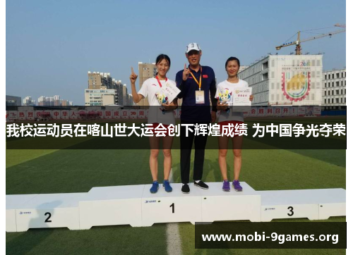 我校运动员在喀山世大运会创下辉煌成绩 为中国争光夺荣 我校运动员在喀山世大运会创下辉煌成绩 为中国争光夺荣