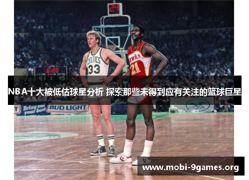 NBA十大被低估球星分析 探索那些未得到应有关注的篮球巨星 NBA十大被低估球星分析 探索那些未得到应有关注的篮球巨星