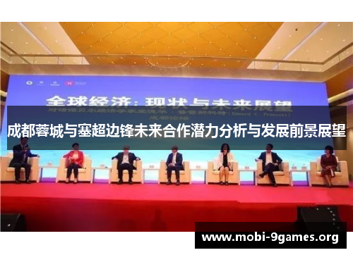 成都蓉城与塞超边锋未来合作潜力分析与发展前景展望 成都蓉城与塞超边锋未来合作潜力分析与发展前景展望