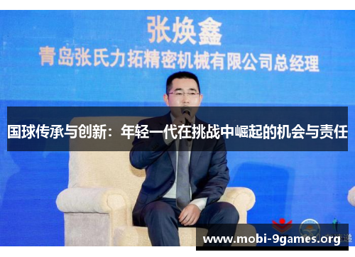 国球传承与创新:年轻一代在挑战中崛起的机会与责任 国球传承与创新:年轻一代在挑战中崛起的机会与责任