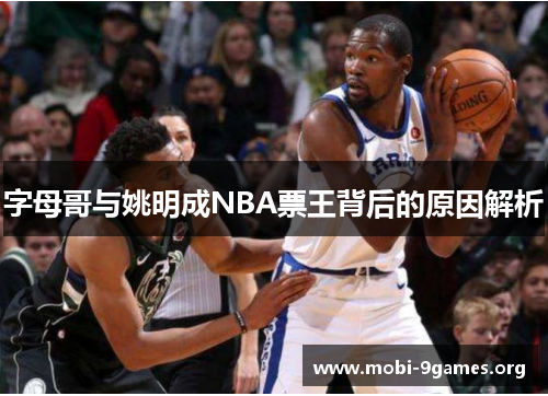 字母哥与姚明成NBA票王背后的原因解析 字母哥与姚明成NBA票王背后的原因解析