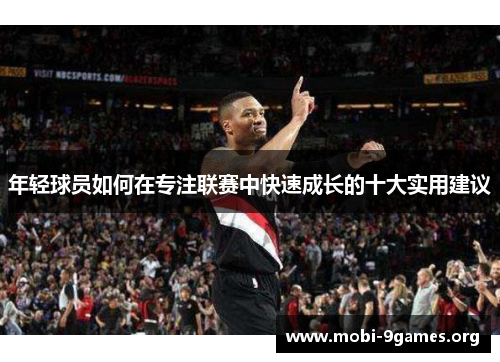 年轻球员如何在专注联赛中快速成长的十大实用建议 年轻球员如何在专注联赛中快速成长的十大实用建议