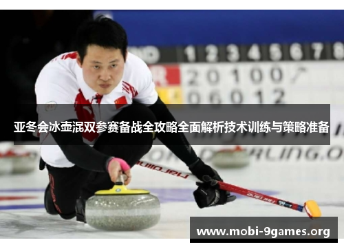 亚冬会冰壶混双参赛备战全攻略全面解析技术训练与策略准备 亚冬会冰壶混双参赛备战全攻略全面解析技术训练与策略准备