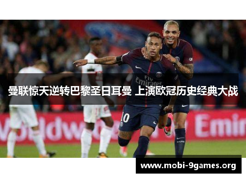 曼联惊天逆转巴黎圣日耳曼 上演欧冠历史经典大战 曼联惊天逆转巴黎圣日耳曼 上演欧冠历史经典大战