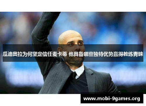 瓜迪奥拉为何坚定信任麦卡蒂 他具备哪些独特优势赢得教练青睐 瓜迪奥拉为何坚定信任麦卡蒂 他具备哪些独特优势赢得教练青睐