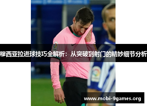 穆西亚拉进球技巧全解析:从突破到射门的精妙细节分析 穆西亚拉进球技巧全解析:从突破到射门的精妙细节分析