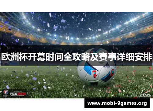 欧洲杯开幕时间全攻略及赛事详细安排 欧洲杯开幕时间全攻略及赛事详细安排