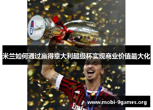 米兰如何通过赢得意大利超级杯实现商业价值最大化 米兰如何通过赢得意大利超级杯实现商业价值最大化