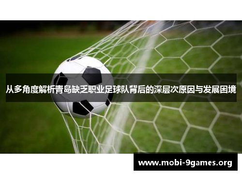 从多角度解析青岛缺乏职业足球队背后的深层次原因与发展困境 从多角度解析青岛缺乏职业足球队背后的深层次原因与发展困境