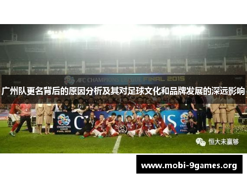 广州队更名背后的原因分析及其对足球文化和品牌发展的深远影响 广州队更名背后的原因分析及其对足球文化和品牌发展的深远影响