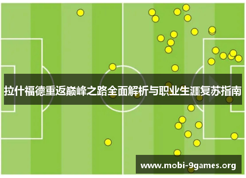 拉什福德重返巅峰之路全面解析与职业生涯复苏指南 拉什福德重返巅峰之路全面解析与职业生涯复苏指南