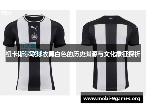 纽卡斯尔联球衣黑白色的历史渊源与文化象征探析 纽卡斯尔联球衣黑白色的历史渊源与文化象征探析