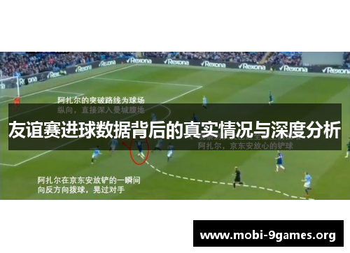 友谊赛进球数据背后的真实情况与深度分析 友谊赛进球数据背后的真实情况与深度分析