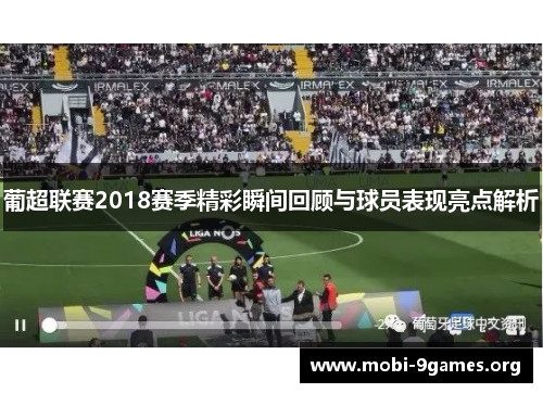 葡超联赛2018赛季精彩瞬间回顾与球员表现亮点解析 葡超联赛2018赛季精彩瞬间回顾与球员表现亮点解析