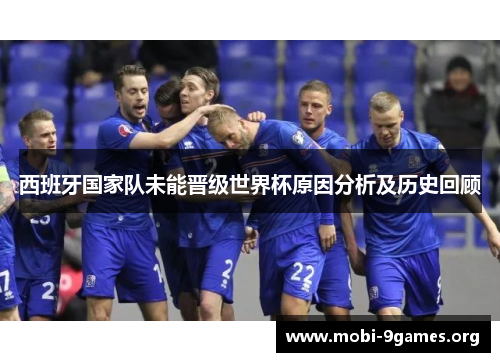 西班牙国家队未能晋级世界杯原因分析及历史回顾 西班牙国家队未能晋级世界杯原因分析及历史回顾